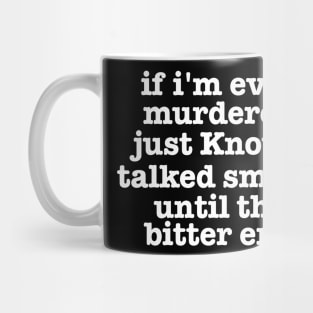 if I'm Ever Murdered Just Know I Talked Smack Until The Bitter End Shirt, Funny Shirt, True Crime Junkie tee Mug